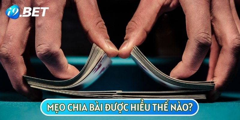 Mẹo chia bài là cách nhanh nhất để bạn có lợi thế trong mỗi ván đấu